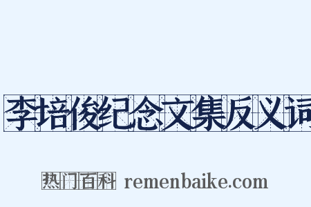 李培俊纪念文集反义词是什么意思的图片